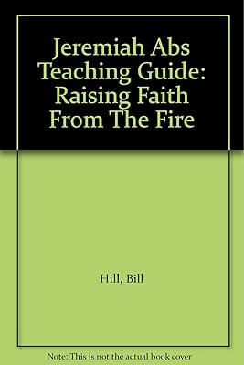 Jeremiah Abs Teaching Guide: Raising Faith From The Fire