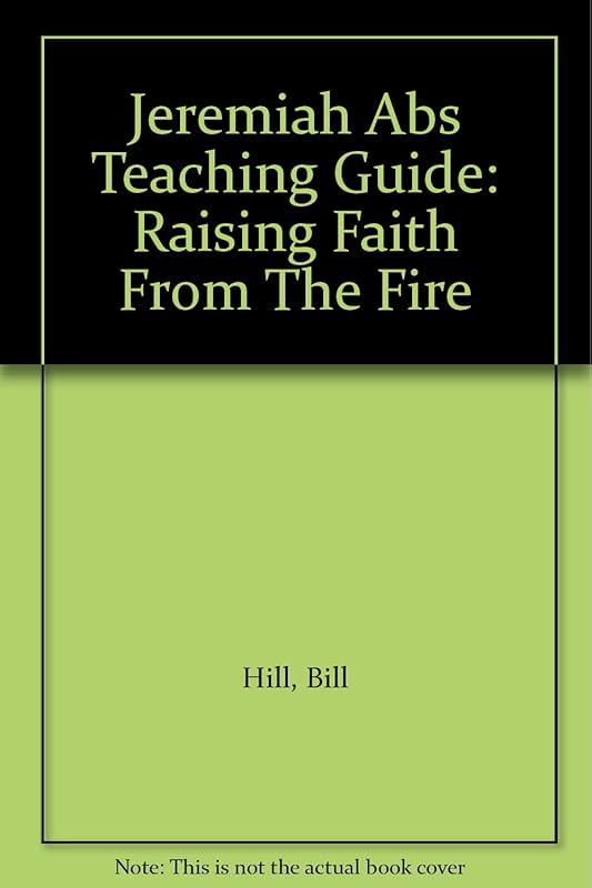 Jeremiah Abs Teaching Guide: Raising Faith From The Fire by Bill Hill