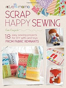 Retro Mama Scrap Happy Sewing: 18 Easy Sewing Projects for DIY Gifts and Toys from Fabric Remnants by Kim Kruzich