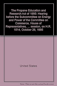 The Propane Education and Research Act of 1995: Hearing before the Subcommittee on Energy and Power of the Committee on Commerce, House of ... first session, on H.R. 1514, October 26, 1995