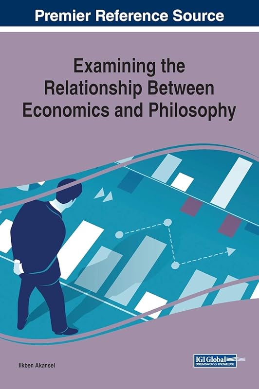 Examining the Relationship Between Economics and Philosophy (Advances in Finance, Accounting, and Economics) by Ilkben Akansel