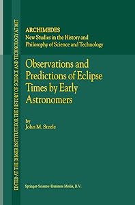 Observations and Predictions of Eclipse Times by Early Astronomers (Archimedes Book 4) by J.M. Steele