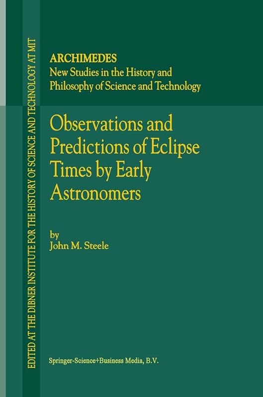Observations and Predictions of Eclipse Times by Early Astronomers (Archimedes Book 4) by J.M. Steele