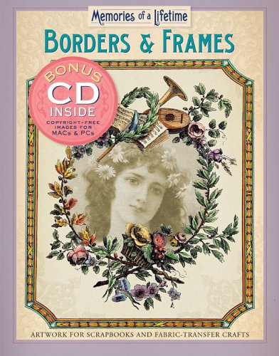 Memories of a Lifetime: Borders & Frames: Artwork for Scrapbooks & Fabric-Transfer Crafts by Inc. Sterling Publishing Co.
