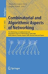 Combinatorial and Algorithmic Aspects of Networking: First Workshop on Combinatorial and Algorithmic Aspects of Networking, CAAN 2004, Banff, Alberta, ... (Lecture Notes in Computer Science, 3405) by Alejandro L&oacute;pez-Ortiz