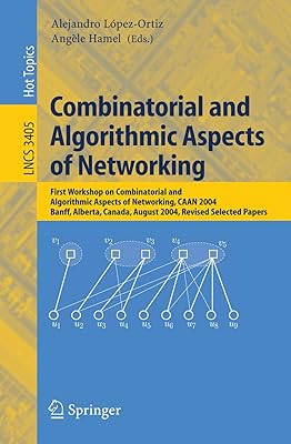 Combinatorial and Algorithmic Aspects of Networking: First Workshop on Combinatorial and Algorithmic Aspects of Networking, CAAN 2004, Banff, Alberta, ... (Lecture Notes in Computer Science, 3405)