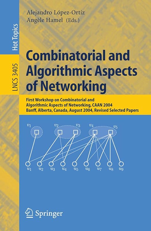 Combinatorial and Algorithmic Aspects of Networking: First Workshop on Combinatorial and Algorithmic Aspects of Networking, CAAN 2004, Banff, Alberta, ... (Lecture Notes in Computer Science, 3405) by Alejandro L&oacute;pez-Ortiz