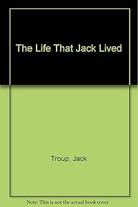 The Life That Jack Lived by Jack Troup