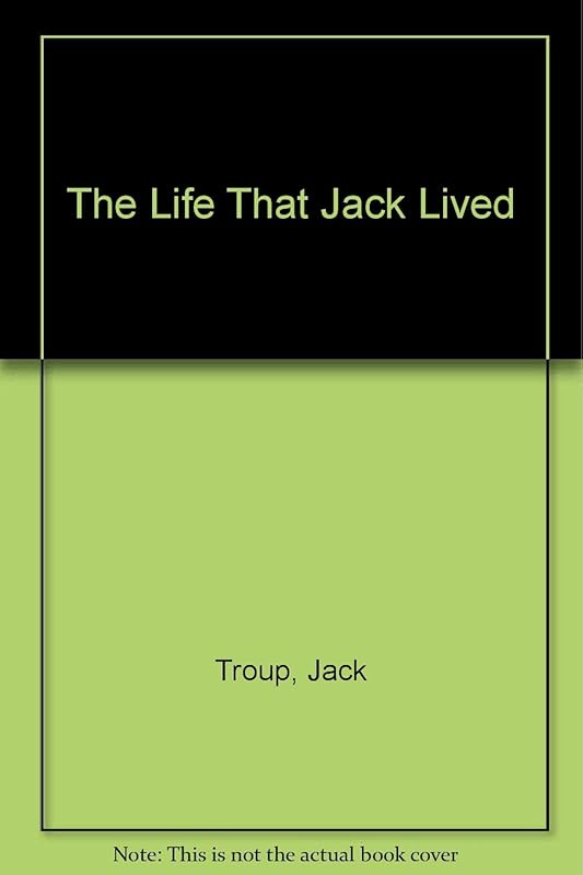 The Life That Jack Lived by Jack Troup