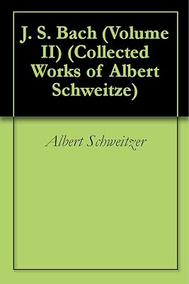 J. S. Bach (Volume II) (Collected Works of Albert Schweitze)