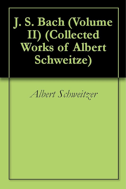 J. S. Bach (Volume II) (Collected Works of Albert Schweitze) by Albert Schweitzer