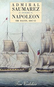 Admiral Saumarez Versus Napoleon - The Baltic, 1807-12 by Tim Voelcker
