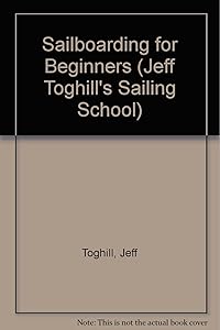 Sailboarding for Beginners (Jeff Toghill's Sailing School) by Jeff Toghill