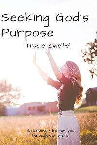 Seeking God's Purpose: Becoming a better you through scripture by Tracie Zweifel