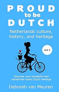 Proud to be Dutch: Netherlands culture, history, and heritage - Volume 1 by Deborah van Meuren