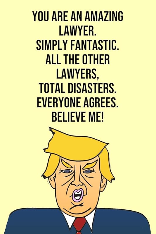 You Are An Amazing Lawyer Simply Fantastic All the Other Lawyers Total Disasters Everyone Agree Believe Me: Donald Trump 110-Page Blank Lawyer Gag Gift Idea Better Than A Card by Laugh House Press