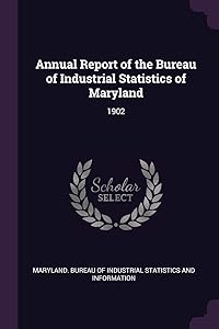 Annual Report of the Bureau of Industrial Statistics of Maryland: 1902 by Maryland. Bureau of Industrial Statistic