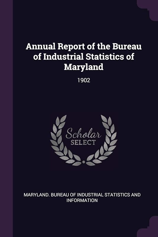 Annual Report of the Bureau of Industrial Statistics of Maryland: 1902 by Maryland. Bureau of Industrial Statistic