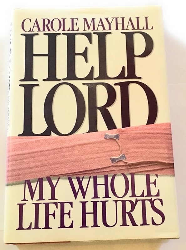 Help Lord My Whole Life Hurts by Carole Mayhall