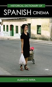 Historical Dictionary of Spanish Cinema (Historical Dictionaries of Literature and the Arts Book 37)