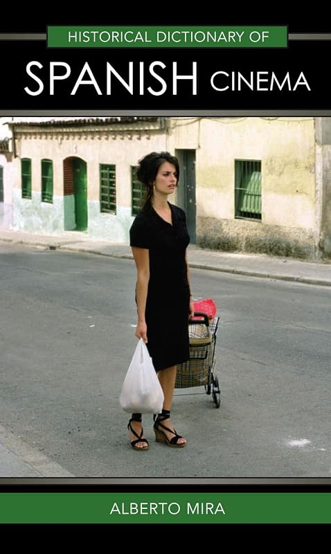 Historical Dictionary of Spanish Cinema (Historical Dictionaries of Literature and the Arts Book 37) by Alberto Mira