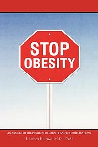 Stop Obesity: An Answer to the Problem of Obesity and its Complications by H. James Holroyd