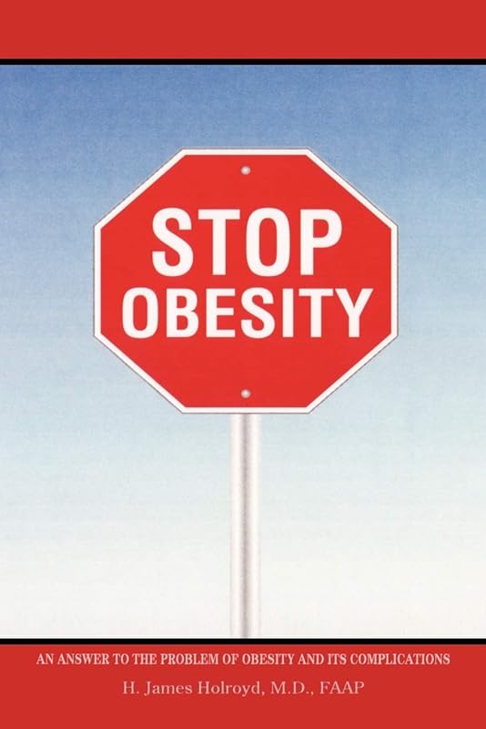 Stop Obesity: An Answer to the Problem of Obesity and its Complications by H. James Holroyd