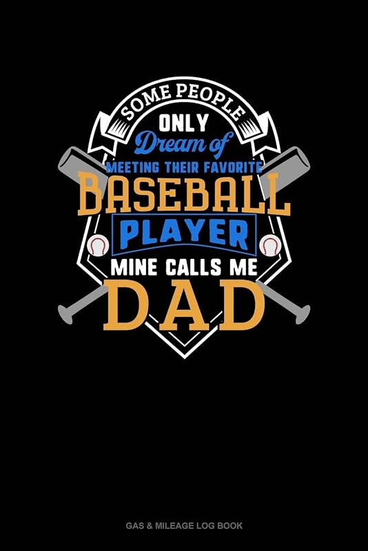 Some People Only Dream Of Meeting Their Favorite Baseball Player Mine Calls Me Dad: Gas & Mileage Log Book by Jeryx Publishing