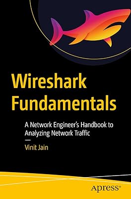Wireshark Fundamentals: A Network Engineer’s Handbook to Analyzing Network Traffic