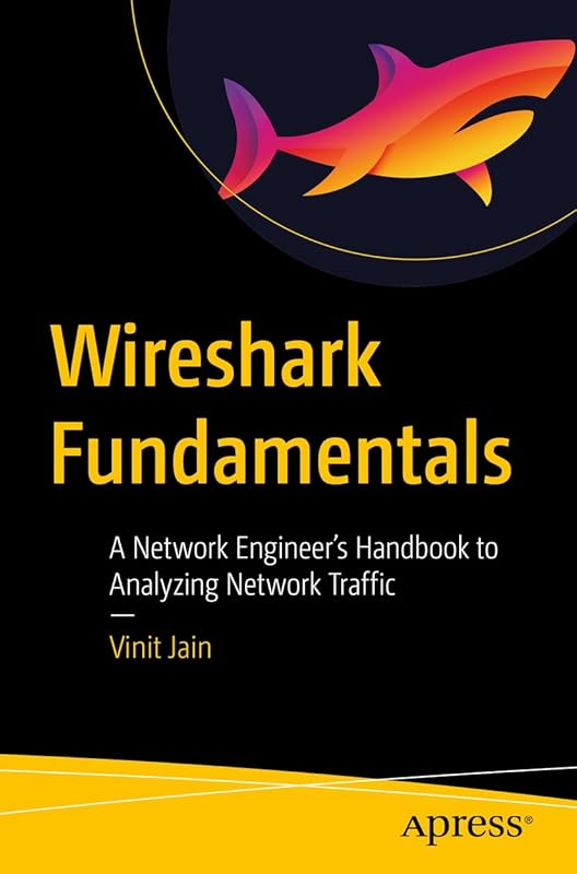 Wireshark Fundamentals: A Network Engineer’s Handbook to Analyzing Network Traffic by Vinit Jain