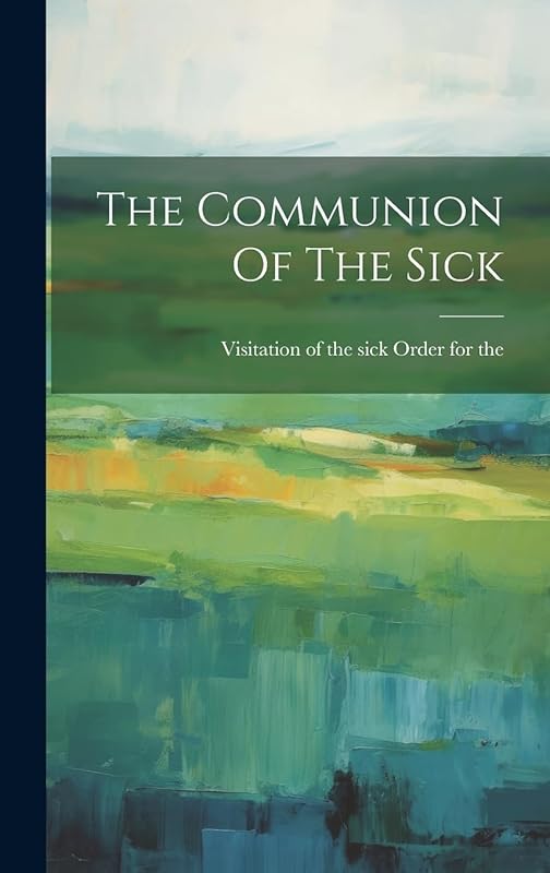 The Communion Of The Sick by Visitation of the Sick Order for the