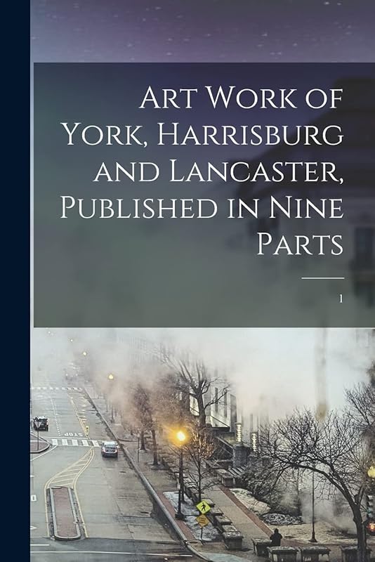 Art Work of York, Harrisburg and Lancaster, Published in Nine Parts; 1 by Anonymous