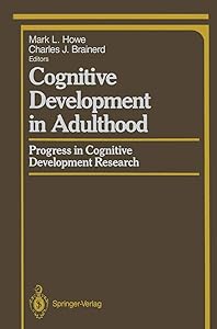Cognitive Development in Adulthood: Progress in Cognitive Development Research (Springer Series in Cognitive Development) by Mark L. Howe