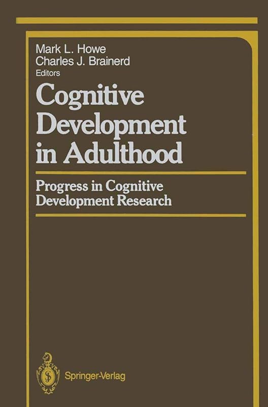Cognitive Development in Adulthood: Progress in Cognitive Development Research (Springer Series in Cognitive Development) by Mark L. Howe