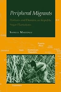 Peripheral Migrants: Haitians Dominican Republic by Samuel Martinez