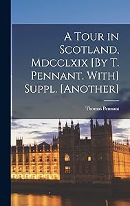 A Tour in Scotland, Mdcclxix [By T. Pennant. With] Suppl. [Another] by Thomas Pennant