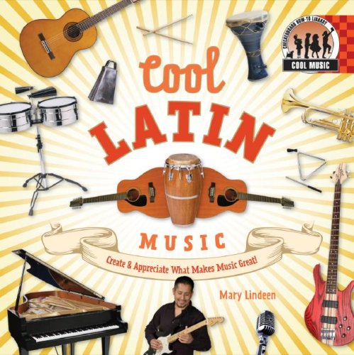Cool Latin Music: Create & Appreciate What Makes Music Great! (Cool Music) by Mary Lindeen