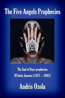 The Five Angels Prophecies: The End of Days prophecies of Ineta Jansons (1921 - 2005)