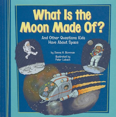 What Is the Moon Made Of?: And Other Questions Kids Have about Space by Donna H. Bowman