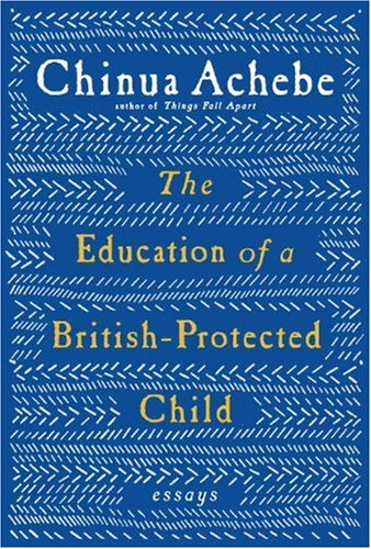 The Education of a British-Protected Child: Essays by Chinua Achebe