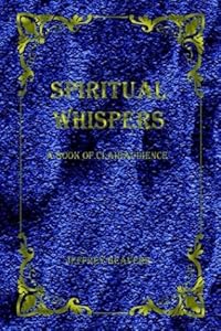 Spiritual Whispers: A Book Of Clairaudience by Jeffrey Beavers