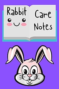 Rabbit Care Notes: Specially Designed Fun Kid-Friendly Daily Rabbit Log Book to Look After All Your Small Pet's Needs. Great For Recording Feeding, ... & Rabbit Activities with Personal Name Page. by PetCraze Books