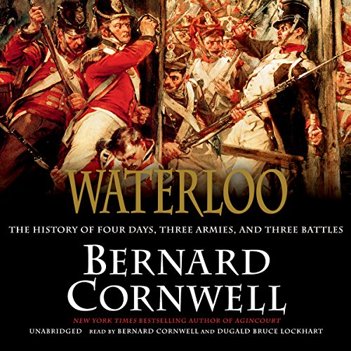Waterloo: The History of Four Days, Three Armies, and Three Battles by Bernard Cornwell