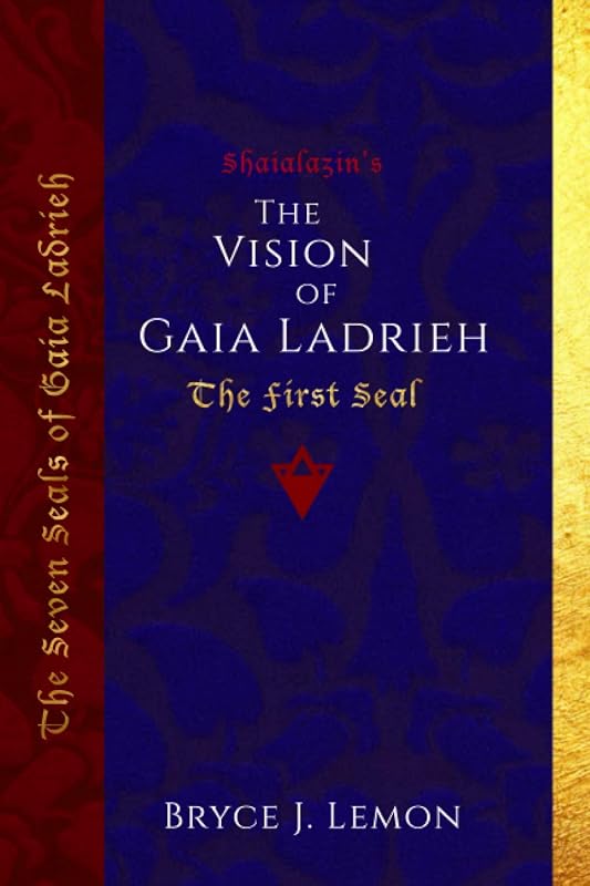 The Vision of Gaia Ladrieh: The First Seal (The Seven Seals of Gaia Ladrieh) by Bryce J. Lemon