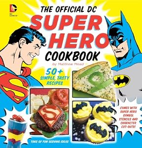 The Official DC Super Hero Cookbook: 50+ Simple, Healthy, Tasty Recipes for Growing Super Heroes