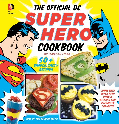 The Official DC Super Hero Cookbook: 50+ Simple, Healthy, Tasty Recipes for Growing Super Heroes by Matthew Mead