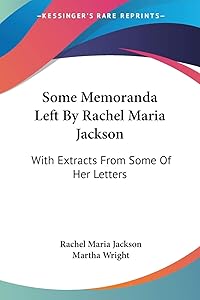 Some Memoranda Left By Rachel Maria Jackson: With Extracts From Some Of Her Letters by Rachel Maria Jackson