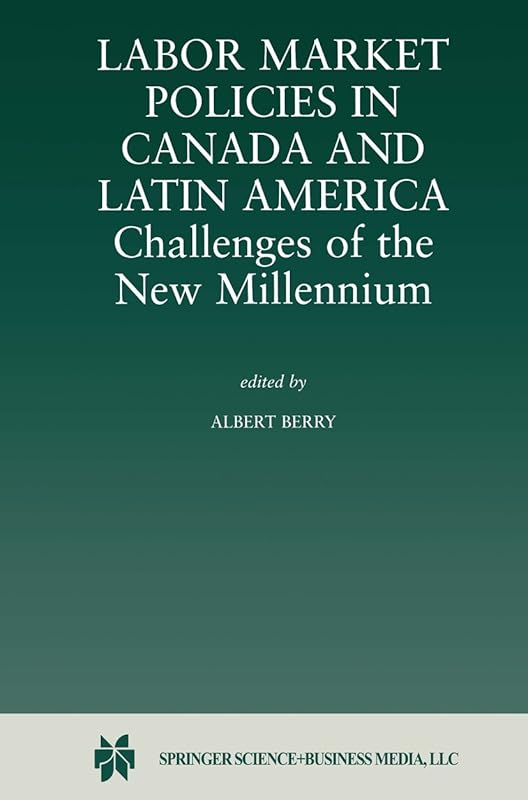Labor Market Policies in Canada and Latin America: Challenges of the New Millennium by R. Albert Berry