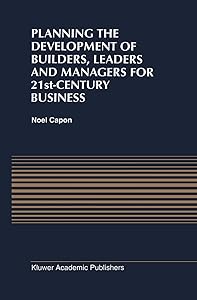 Planning the Development of Builders, Leaders and Managers for 21st-Century Business: Curriculum Review at Columbia Business School by N. Capon