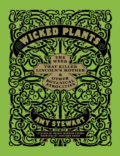 Wicked Plants: The Weed That Killed Lincoln's Mother and Other Botanical Atrocities by Amy Stewart